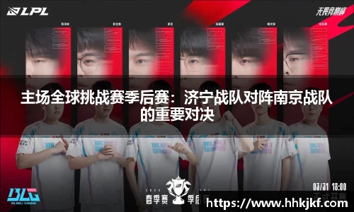 主场全球挑战赛季后赛：济宁战队对阵南京战队的重要对决
