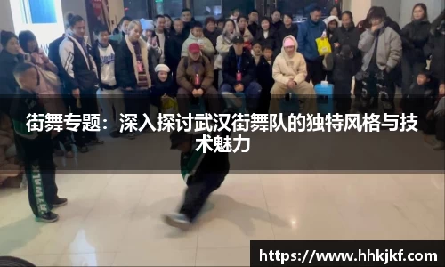 街舞专题：深入探讨武汉街舞队的独特风格与技术魅力