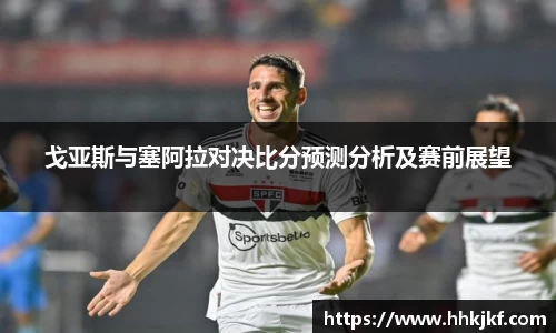 戈亚斯与塞阿拉对决比分预测分析及赛前展望